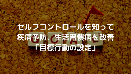 セルフコントロールを知って疾病予防、生活習慣病を改善「目標行動の設定」